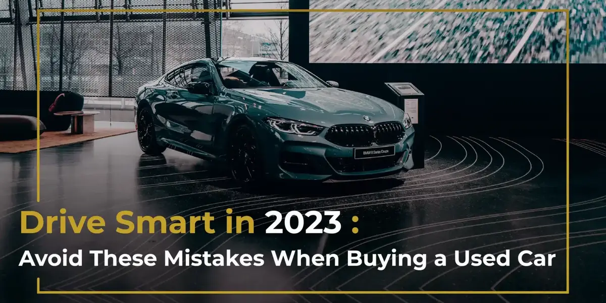 Drive Smart in 2023: Avoid These Mistakes When Buying a Used Car