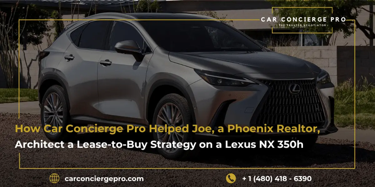 How Car Concierge Pro Helped Joe, a Phoenix Realtor, Architect a Lease-to-Buy Strategy on a Lexus NX 350h