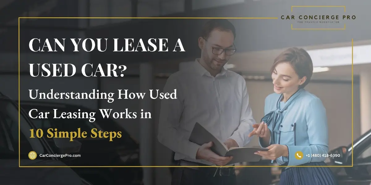 Can You Lease a Used Car? Understanding How Used Car Leasing Works in 10 Simple Steps