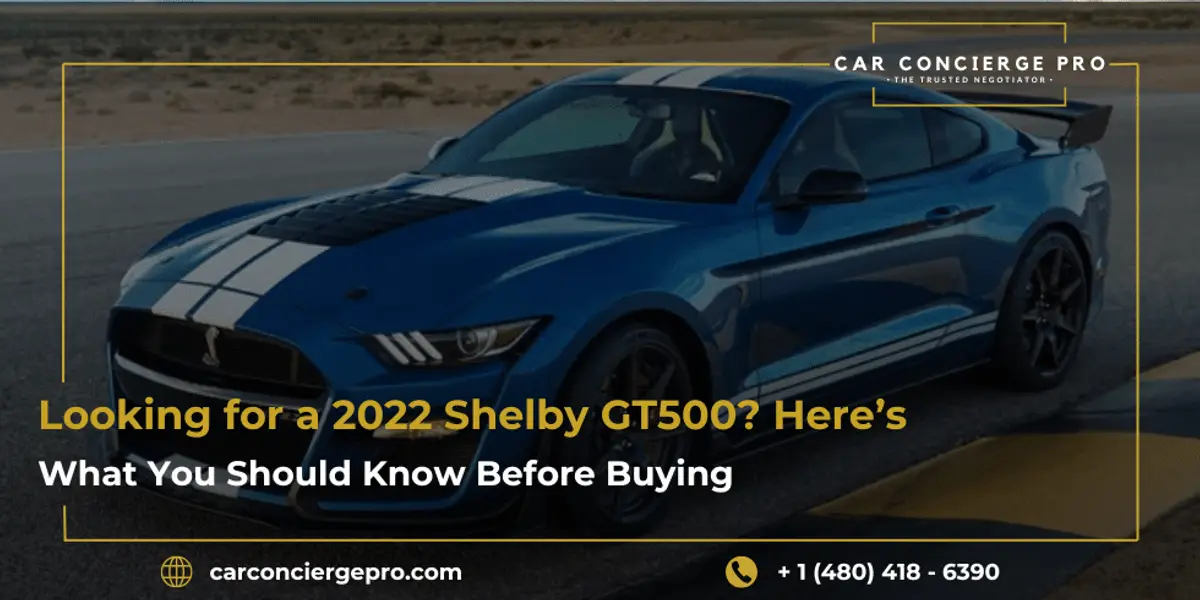 Looking for a 2022 Shelby GT500? Here’s What You Should Know Before Buying