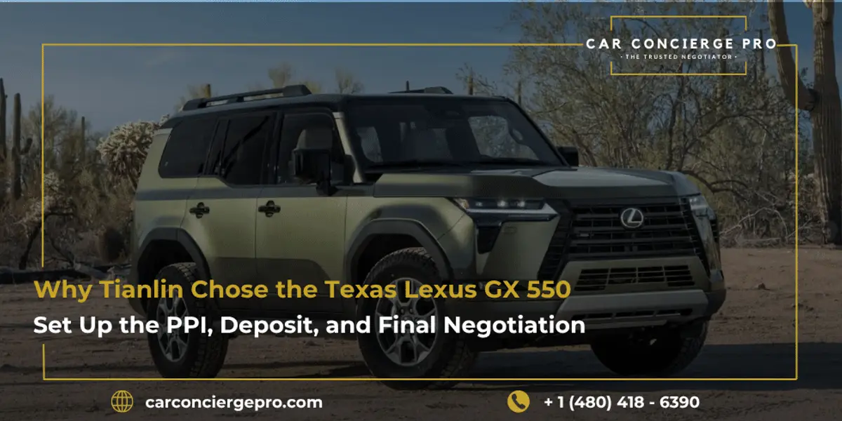 Why Tianlin Chose the Texas Lexus GX 550 and Set Up the PPI, Deposit, and Final Negotiation