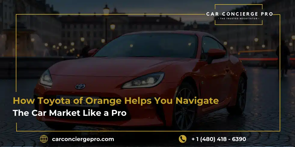 How Toyota of Orange Helps You Navigate the Car Market Like a Pro