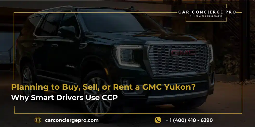 Planning to Buy, Sell, or Rent a GMC Yukon? Why Smart Drivers Use CCP